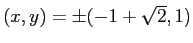 $ (x,y)=\pm(-1+\sqrt{2},1)$