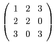 $ \left(
\begin{array}{rrr}
1 & 2 & 3 \\
2 & 2 & 0 \\
3 & 0 & 3
\end{array}\right)$