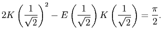 $\displaystyle 2K\left(\frac{1}{\sqrt{2}}\right)^2 -E\left(\frac{1}{\sqrt{2}}\right) K\left(\frac{1}{\sqrt{2}}\right) =\frac{\pi}{2}.$