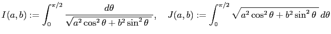 $\displaystyle I(a,b):=\int_0^{\pi/2}\frac{\D\theta}
{\sqrt{a^2\cos^2\theta+b^2...
...ad
J(a,b):=\int_0^{\pi/2}
\sqrt{a^2\cos^2\theta+b^2\sin^2\theta\;} \D\theta
$