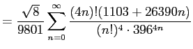 $\displaystyle =\frac{\sqrt{8}}{9801} \sum_{n=0}^\infty\frac{(4n)!(1103+26390n)}{(n!)^4\cdot 396^{4n}}$