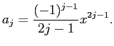 $\displaystyle a_j=\frac{(-1)^{j-1}}{2j-1}x^{2j-1}.
$