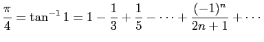 $\displaystyle \frac{\pi}{4}
=\tan^{-1} 1
=1-\frac{1}{3}+\frac{1}{5}-\cdots+\frac{(-1)^n}{2n+1}+\cdots
$