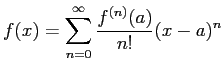$\displaystyle f(x)=\sum_{n=0}^\infty \frac{f^{(n)}(a)}{n!}(x-a)^n
$
