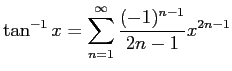 $\displaystyle \tan^{-1} x=\sum_{n=1}^\infty\frac{(-1)^{n-1}}{2n-1}x^{2n-1}$