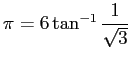 $ \pi=6\tan^{-1}\dfrac{1}{\sqrt{3}}$