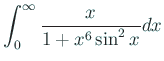 $\displaystyle \int_0^\infty \frac{x}{1+x^6\sin^2 x}dx $