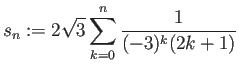 $\displaystyle s_n:=2\sqrt{3}\sum_{k=0}^n\frac{1}{(-3)^k(2k+1)}
$