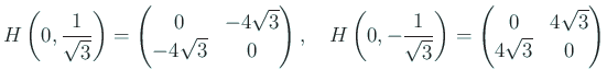 $\displaystyle H\left(0,\frac{1}{\sqrt{3}}\right)
=\begin{pmatrix}0 & -4\sqrt{3...
...1}{\sqrt{3}}\right)
=\begin{pmatrix}0 & 4\sqrt{3} 4\sqrt{3} & 0\end{pmatrix}$