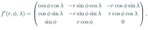 $\displaystyle f'(r,\phi,\lambda)=
\begin{pmatrix}
\cos\phi\cos\lambda & -r\si...
...sin\lambda & r\cos\phi\cos\lambda\\
\sin\phi & r\cos\phi & 0
\end{pmatrix},
$