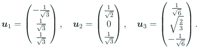 $\displaystyle \bm{u}_1=
\begin{pmatrix}
-\frac{1}{\sqrt{3}}\\
\frac{1}{\sqr...
...c{1}{\sqrt{6}}\\
\sqrt{\frac{2}{3}} \\
-\frac{1}{\sqrt{6}}
\end{pmatrix}.
$