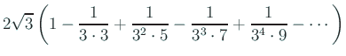 $\displaystyle 2\sqrt{3}
\left(
1-\frac{1}{3\cdot3}+\frac{1}{3^2\cdot 5}
-\frac{1}{3^3\cdot 7}+\frac{1}{3^4\cdot 9}-\cdots
\right)$
