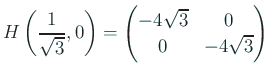 $\displaystyle H\left(\frac{1}{\sqrt{3}},0\right)
=\begin{pmatrix}-4\sqrt{3}& 0  0&-4\sqrt{3}\end{pmatrix}$