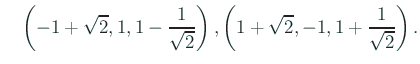 $\displaystyle \quad\left(-1+\sqrt{2},1,1-\frac{1}{\sqrt{2}}\right), \left( 1+\sqrt{2},-1,1+\frac{1}{\sqrt{2}}\right).$