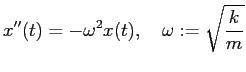 $\displaystyle x''(t)=-\omega^2 x(t),\quad \omega:=\sqrt{\frac{k}{m}}
$