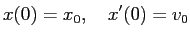 $\displaystyle x(0)=x_0,\quad x'(0)=v_0
$